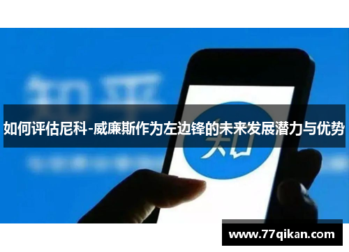 如何评估尼科-威廉斯作为左边锋的未来发展潜力与优势