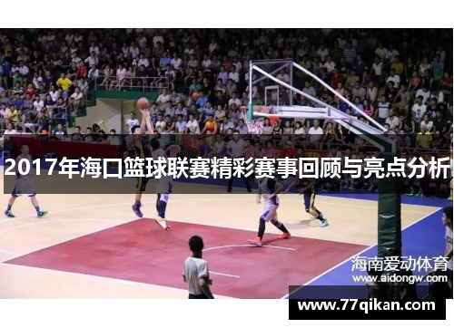 2017年海口篮球联赛精彩赛事回顾与亮点分析