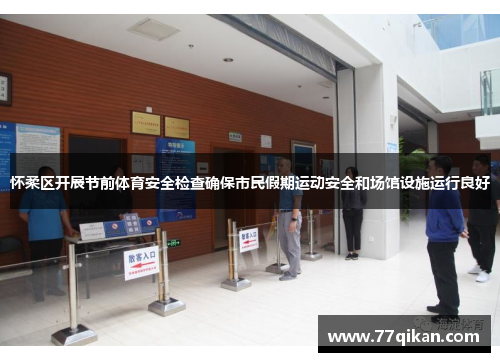 怀柔区开展节前体育安全检查确保市民假期运动安全和场馆设施运行良好