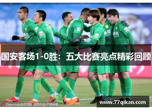 国安客场1-0胜：五大比赛亮点精彩回顾