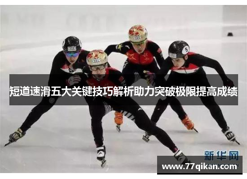 短道速滑五大关键技巧解析助力突破极限提高成绩